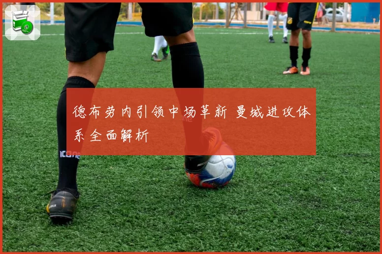 德布劳内引领中场革新 曼城进攻体系全面解析