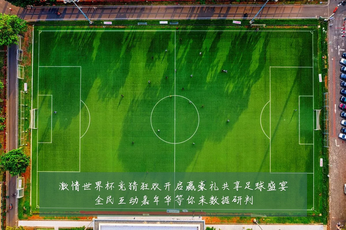 激情世界杯竞猜狂欢开启赢豪礼共享足球盛宴全民互动嘉年华等你来数据研判